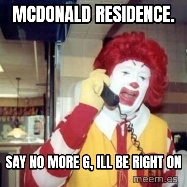 Ronald Mcdonald Call meme: mcdonald residence. / say no more g, ill be right on