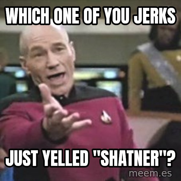 Captain Picard meme: which one of you jerks / just yelled "Shatner"?