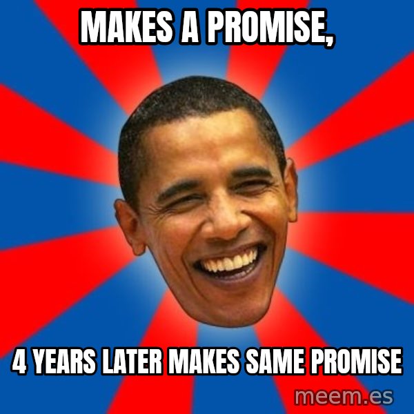 Obama meme: makes a promise, / 4 years later makes same promise
