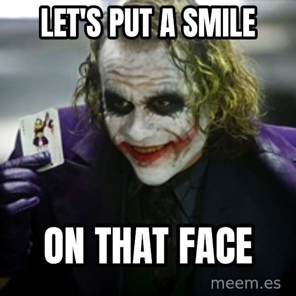 joker meme: Let's pUt a smilE / On that face
