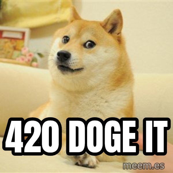 so doge meme: 420 DOGE IT