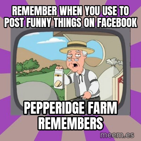 Pepperidge Farm Remembers FG meme: Remember when you use to post funny things on facebook / Pepperidge Farm remembers