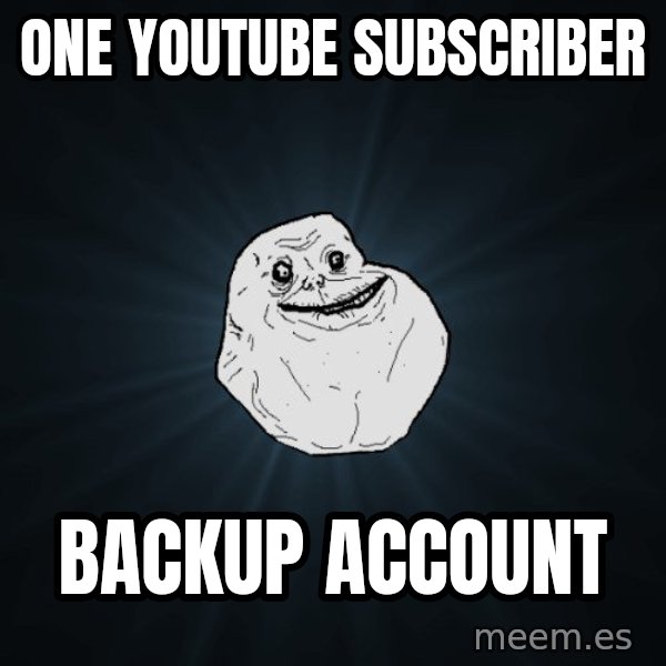 Forever Alone meme: one youtube subscriber / backup account