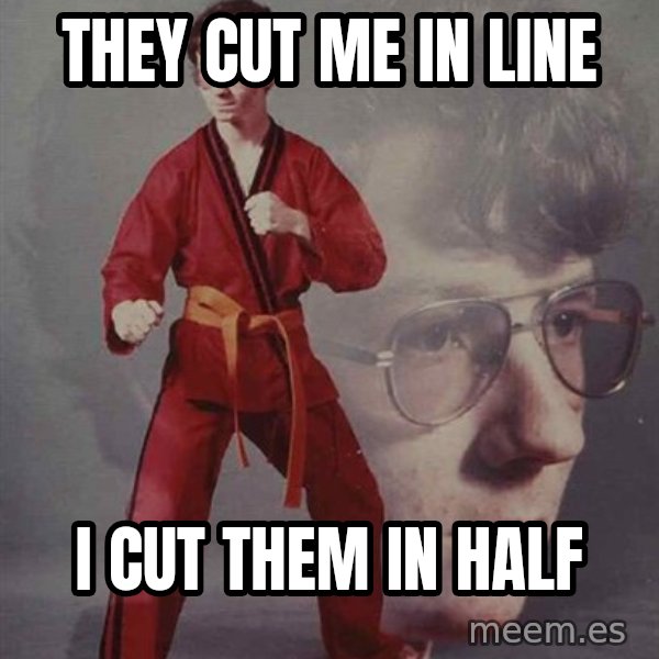 PTSD Karate Kyle meme: They cut me in line / I cut them in half