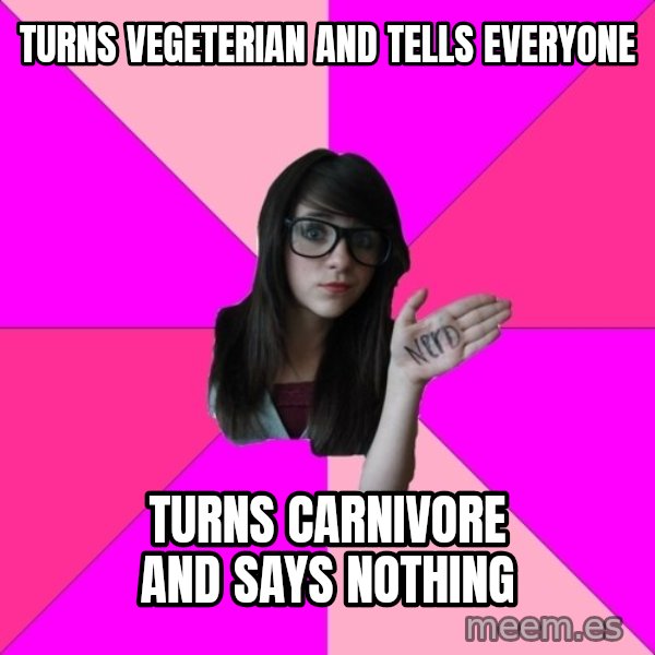 Idiot Nerd Girl meme: turns vegeterian and tells everyone / turns carnivore and says nothing