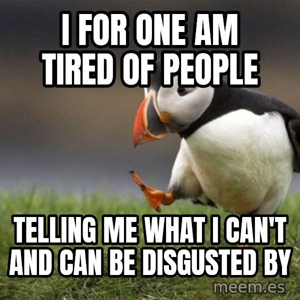 Unpopular Opinion Puffin meme: i for one am tired of people / telling me what i can't and can be disgusted by