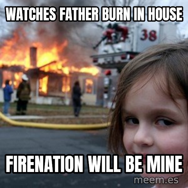 Disaster Girl meme: Watches Father burn in house / Firenation will be mine