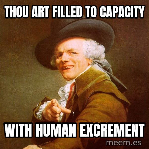 Joseph Ducreux meme: Thou art filled to capacity / With human excrement