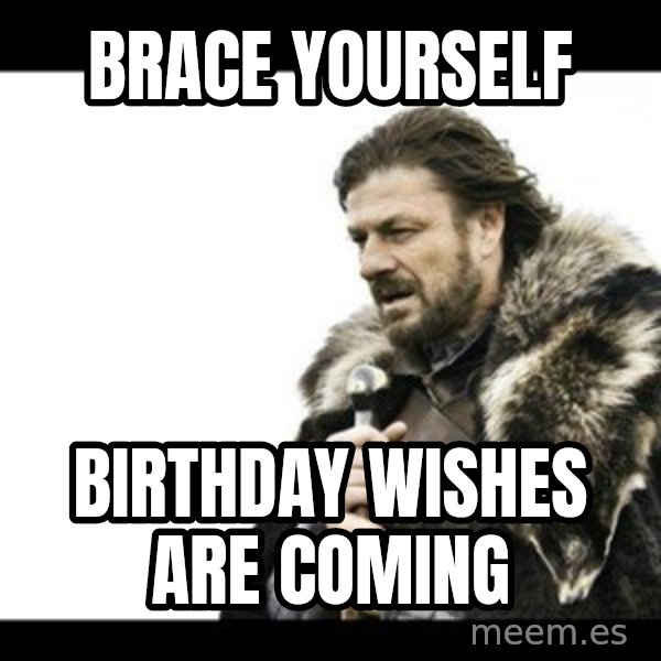 Winter is Coming meme: brace yourself / birthday wishes are coming