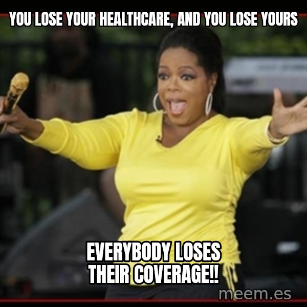 Overly-Excited Oprah!!!  meme: you lose your healthcare, and you lose yours / everybody loses their coverage!!