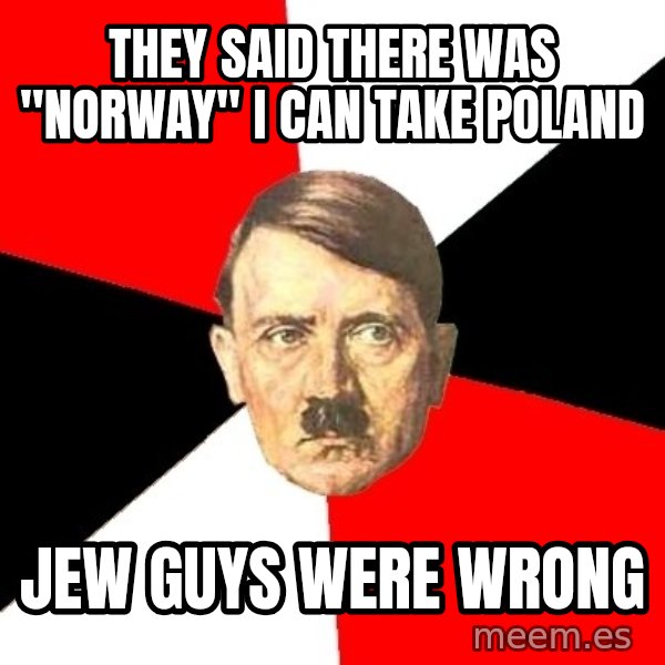 Advice Hitler meme: they said there was "norway" i can take poland / jew guys were wrong