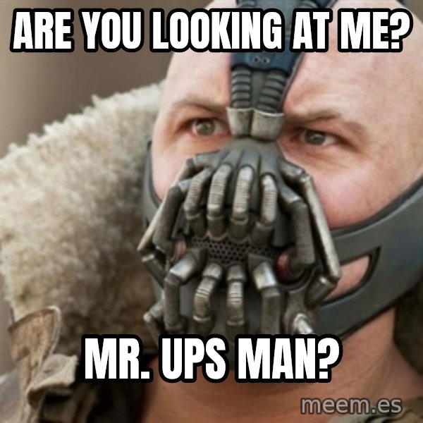 Bane meme: are you looking at me? / mr. Ups man?