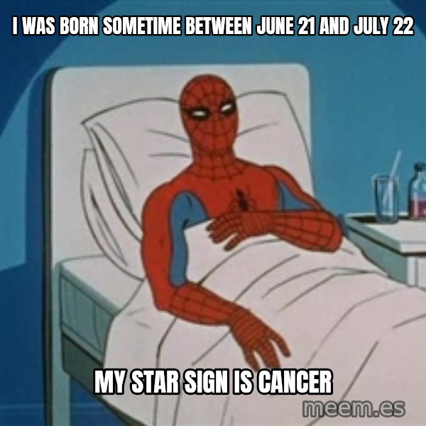 spiderman hospital meme: i was born sometime between june 21 and july 22 / my star sign is cancer