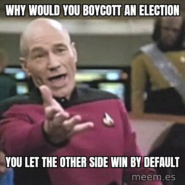Captain Picard meme: why would you boycott an election / you let the other side win by default