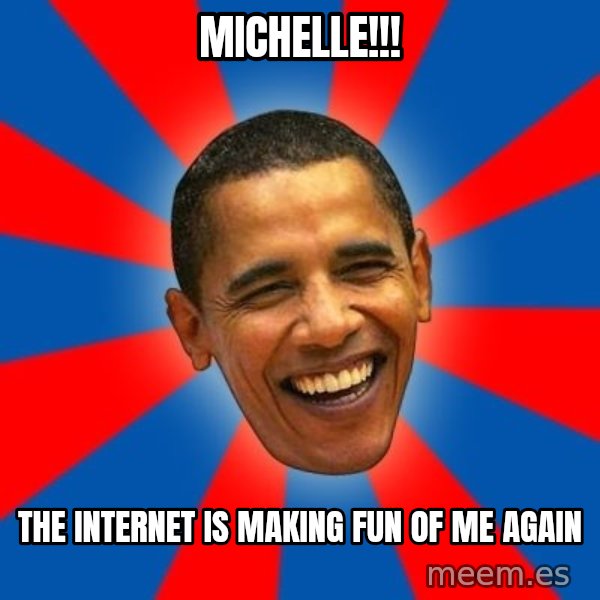 Obama meme: michelle!!! / the internet is making fun of me again