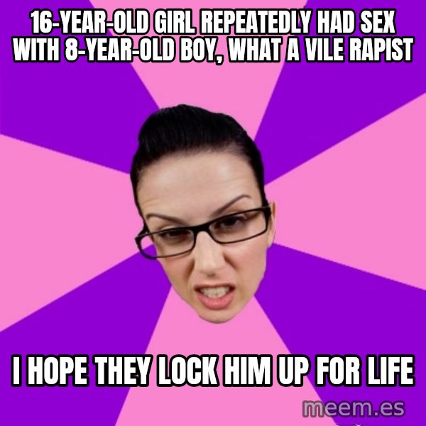Privilege Denying Feminist meme: 16-year-old girl repeatedly had sex with 8-year-old boy, what a vile rapist / i hope they lock him up for life