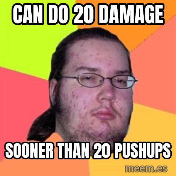Butthurt Dweller meme: can do 20 damage / sooner than 20 pushups