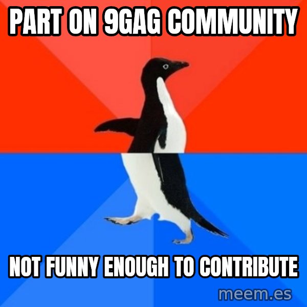 Socially Awesome Awkward Penguin meme: Part on 9gag community / not funny enough to contribute
