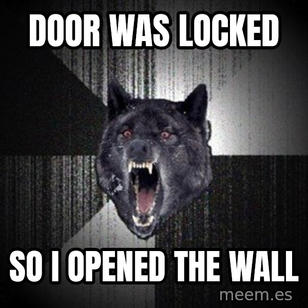 Insanity Wolf meme: Door was locked / So I opened the wall