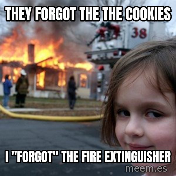Disaster Girl meme: they forgot the the cookies / i "forgot" the fire extinguisher