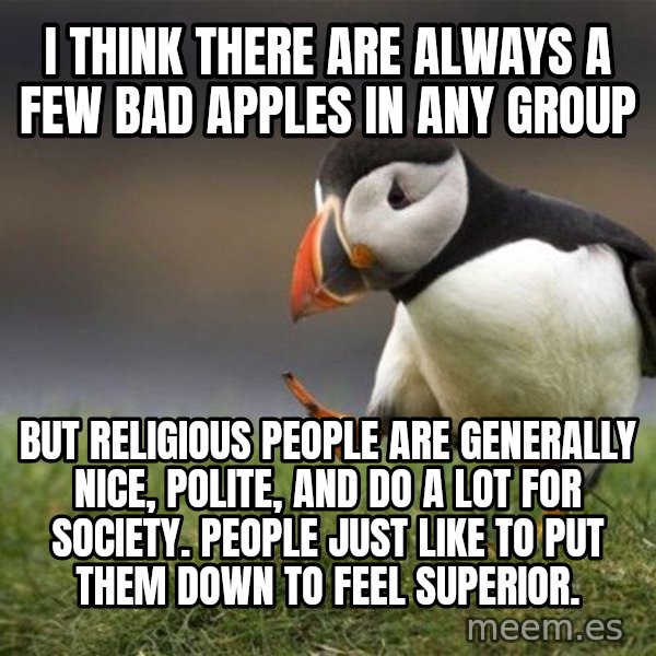 Unpopular Opinion Puffin meme: I think there are always a few bad apples in any group / But Religious people are generally nice, polite, and do a lot for society.  People just like to put them down to feel superior.