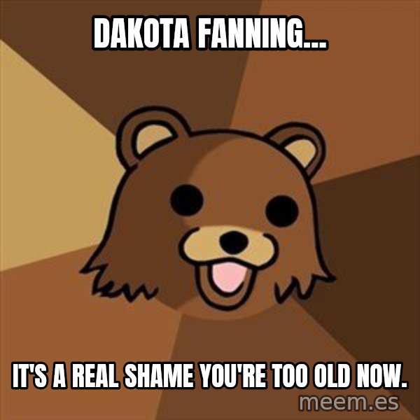 Pedobear meme: dakota fanning... / it's a real shame you're too old now.