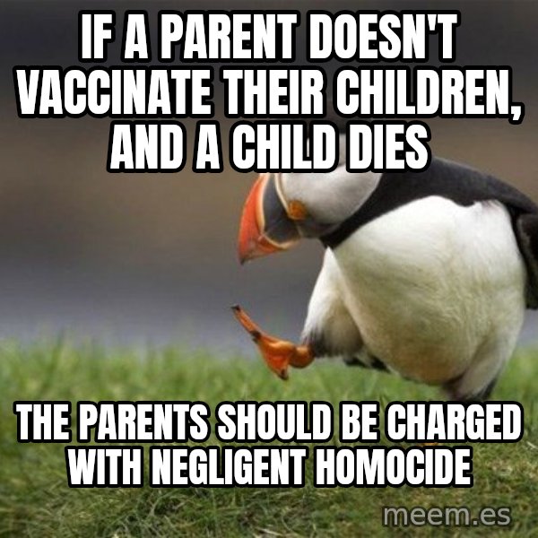 Unpopular Opinion Puffin meme: if a parent doesn't vaccinate their children, and a child dies / The parents should be charged with NEGLIGENT homocide