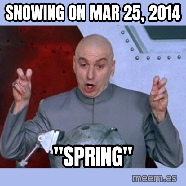 Dr Evil meme meme: Snowing on Mar 25, 2014 / "SPRING"