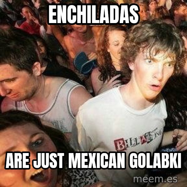 -Sudden Clarity Clarence meme: Enchiladas / are just mexican golabki