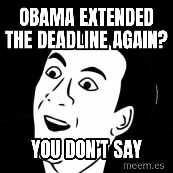 you don't say meme meme: Obama extended the deadline again? / you don't say