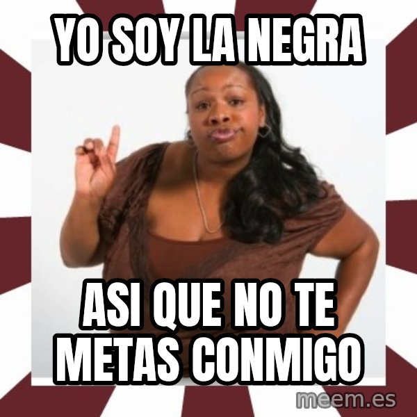 Sassy Black Woman meme: yo  soy la negra / asi que no te metas conmigo
