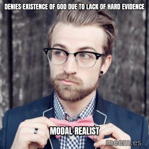 Scumbag Analytic Philosopher meme: DENIES EXISTENCE OF GOD DUE TO LACK OF HARD EVIDENCE / MODAL REALIST