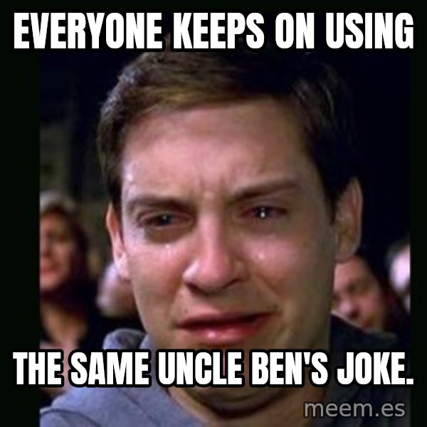crying peter parker meme: Everyone keeps on using / the same Uncle Ben's joke.