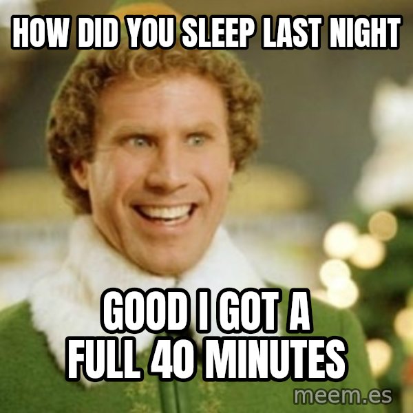Buddy the Elf meme: How did you sleep last night / Good I got a full 40 minutes