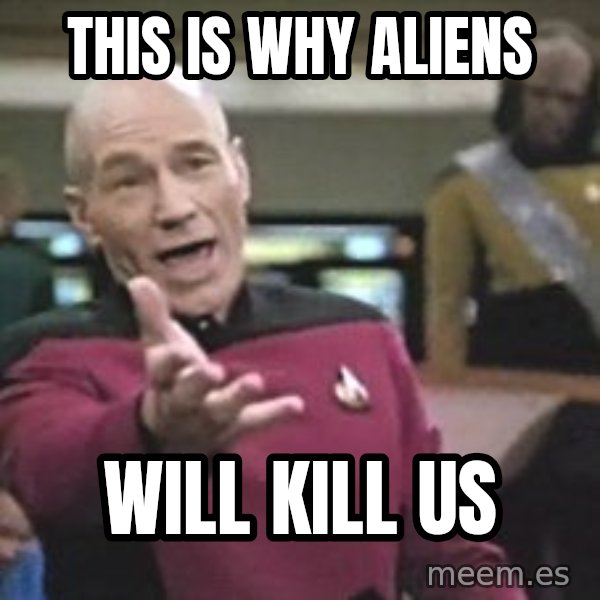Captain Picard meme: This is why aliens / will kill us