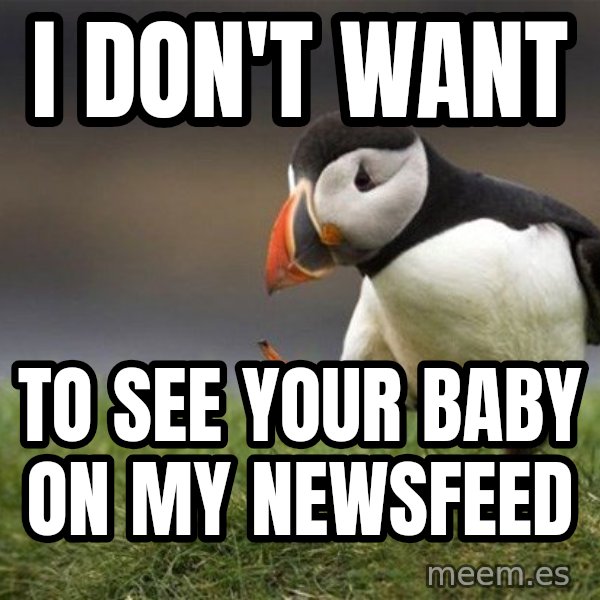 Unpopular Opinion Puffin meme: i don't want / to see your baby on my newsfeed