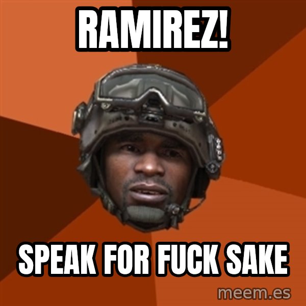 Sgt. Foley meme: ramirez! / speak for fuck sake