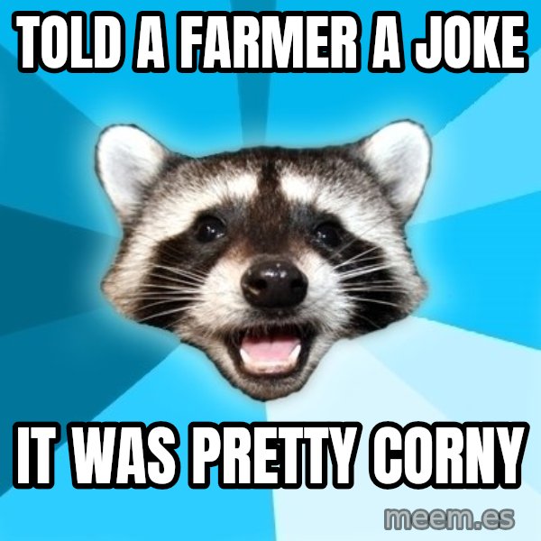 Lame Pun Coon meme: Told a farmer a joke / it was pretty corny