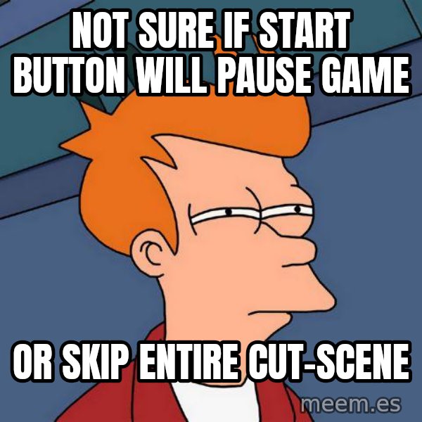 Futurama Fry meme: Not sure if start button will pause game / Or skip entire cut-scene