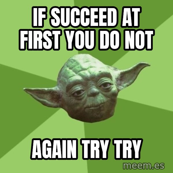 Advice Yoda Gives meme: if succeed at first you do not / again try try