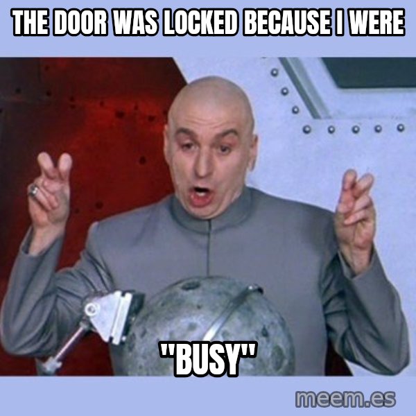 Dr Evil meme meme: the door was locked because i were / ''busy''