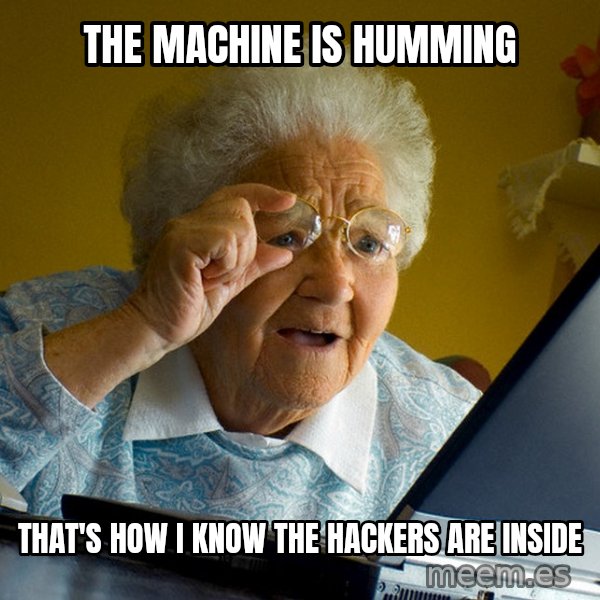 Internet Grandma Surprise meme: the machine is humming / that's how i know the hackers are inside