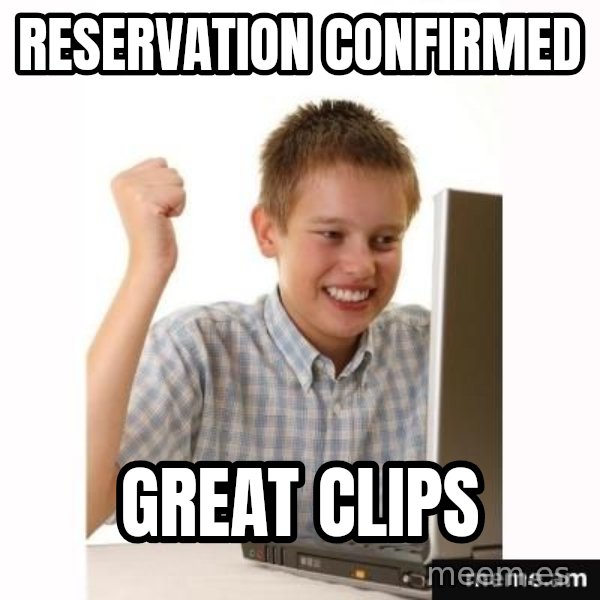First Day on the internet kid meme: Reservation confirmed / Great clips