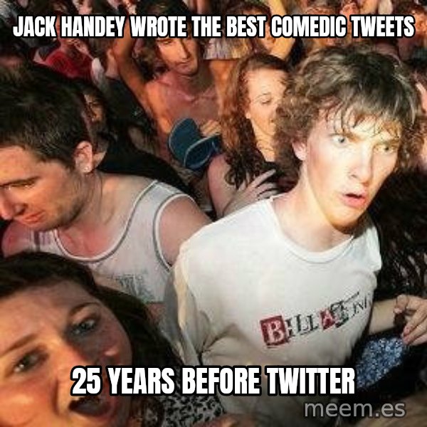 -Sudden Clarity Clarence meme: jack handey wrote the best comedic tweets / 25 years before twitter