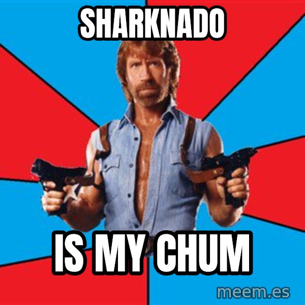 Chuck Norris  meme: sharknado / is my chum
