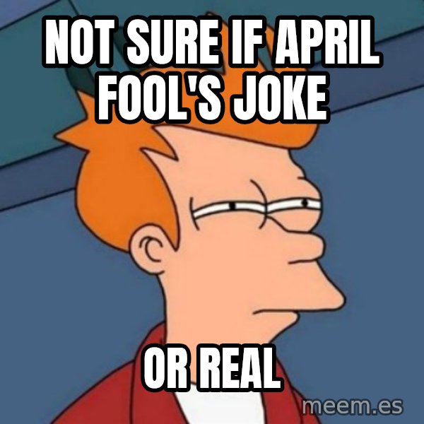 Not sure if troll meme: not sure if April fool's joke / or real