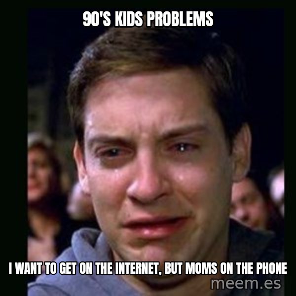 crying peter parker meme: 90's kids problems / I want to get on the internet, but moms on the phone
