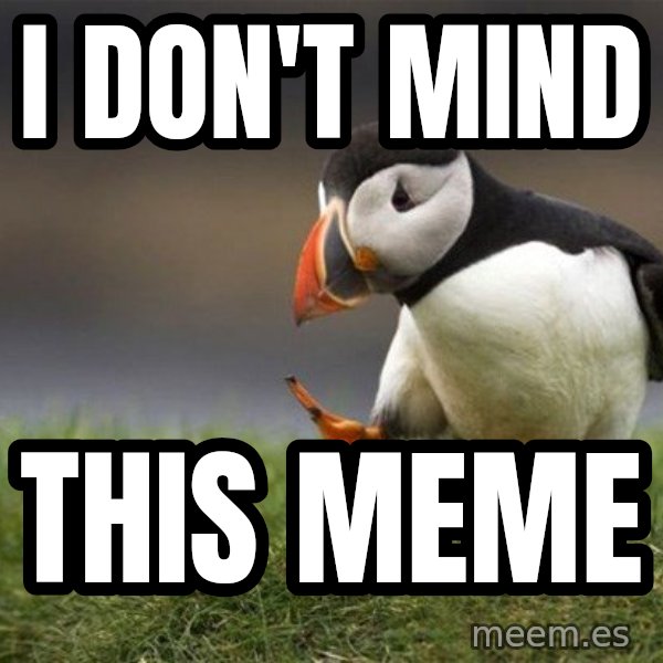 Unpopular Opinion Puffin meme: i don't mind / this meme