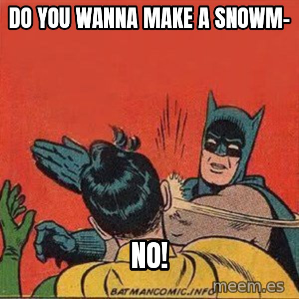 batman slap robin meme: do you wanna make a snowm- / no!
