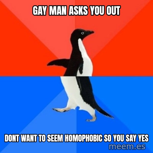 Socially Awesome Awkward Penguin meme: gay man asks you out / dont want to seem homophobic so you say yes